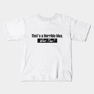 That’s A Horrible Idea. What Time? Funny Drinking Party Kids T-Shirt